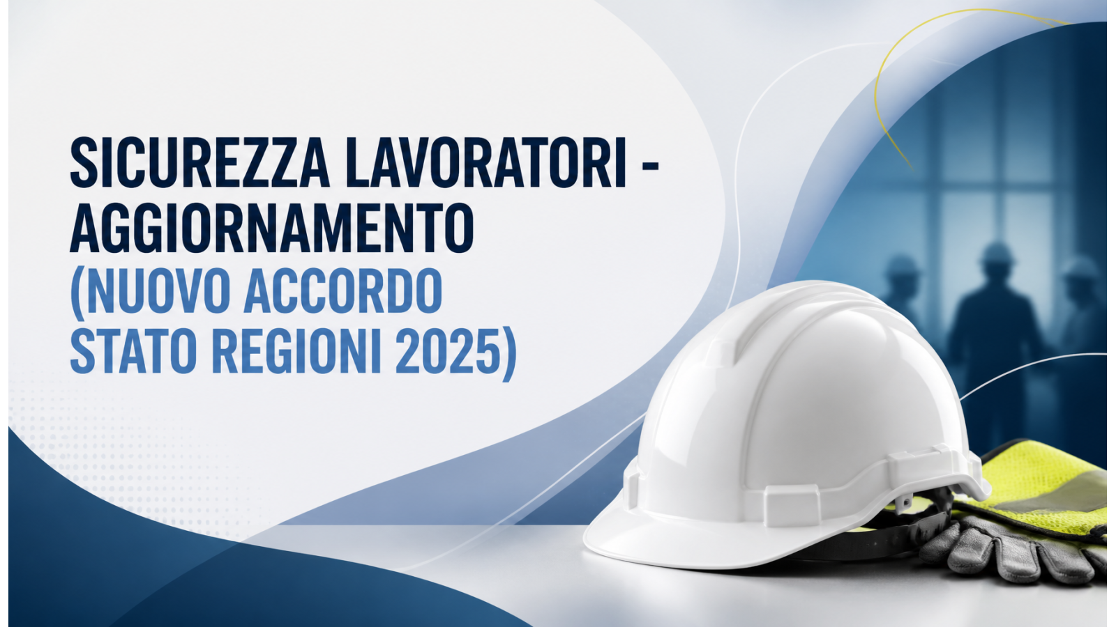 Sicurezza Lavoratori - Aggiornamento (Nuovo Accordo Stato Regioni 2025)